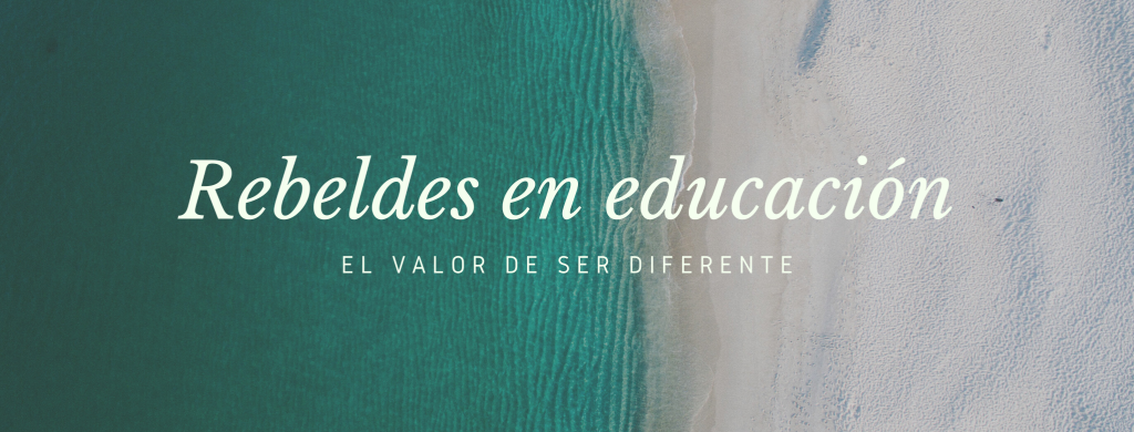 Rebeldes en educación. El valor de ser diferentes